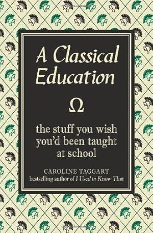 Immagine del venditore per A Classical Education: The Stuff You Wish You'd Been Taught At School venduto da WeBuyBooks