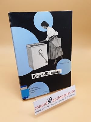 Bild des Verkufers fr Wasch-Maschine ; zum Wandel von Frauenarbeit im Haushalt zum Verkauf von Roland Antiquariat UG haftungsbeschrnkt