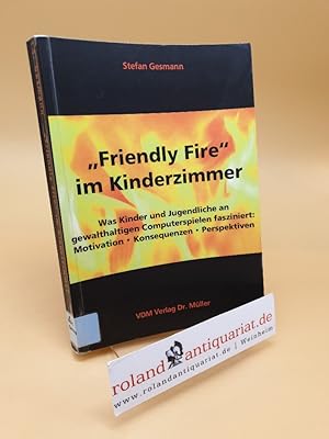 "Friendly fire" im Kinderzimmer ; was Kinder und Jugendliche an gewalthaltigen Computerspielen fa...