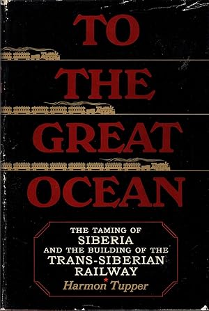 Seller image for To the Great Ocean: The Taming of Siberia and the Building of the Trans-Siberian Railway for sale by Book Booth