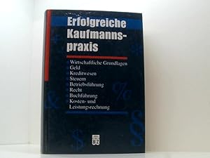 Seller image for Erfolgreiche Kaufmannspraxis wirtschaftliche Grundlagen, Geld, Kreditwesen, Steuern, Betriebsfu?hrung, Recht, Buchfu?hrung, Kosten- und Leistungsrechnung for sale by Book Broker