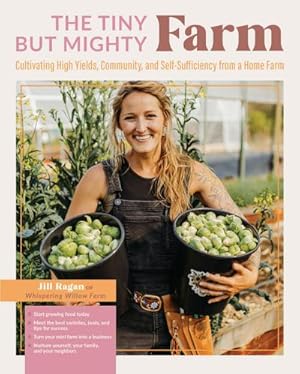 Bild des Verkufers fr The Tiny But Mighty Farm : Cultivating High Yields, Community, and Self-Sufficiency from a Home Farm - Start growing food today - Meet the best varieties, tools, and tips for success - Turn your mini farm into a business - Nurture yourself, your family, and your neighbors zum Verkauf von AHA-BUCH GmbH