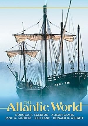 Seller image for The Atlantic World: A History, 1400 - 1888 by Egerton, Douglas R., Games, Alison, Landers, Jane G., Lane, Kris, Wright, Donald R. [Paperback ] for sale by booksXpress