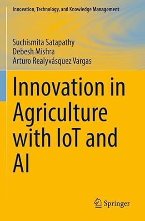 Bild des Verkufers fr Innovation in Agriculture with IoT and AI (Innovation, Technology, and Knowledge Management) by Satapathy, Suchismita, Mishra, Debesh, Realyv ¡squez Vargas, Arturo [Paperback ] zum Verkauf von booksXpress