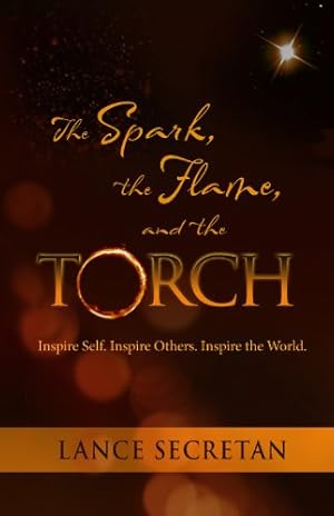 Seller image for The Spark, the Flame, and the Torch:Inspire Self. Inspire Others. Inspire the World. for sale by Reliant Bookstore