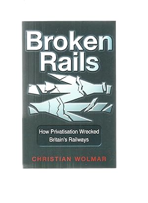 Bild des Verkufers fr BROKEN RAILS How Privatisation Wrecked Britain's Railways zum Verkauf von Amnesty Bookshop, Malvern