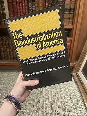 The Deindustrialization of America: Plant Closings, Community Abandonment, and the Dismantling of...