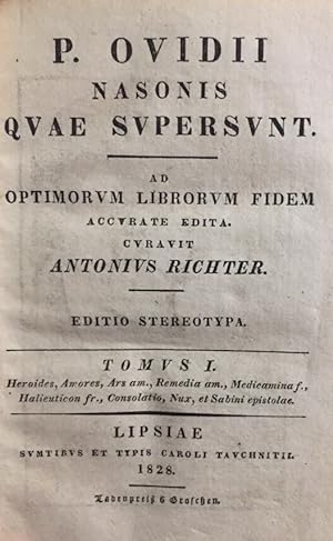 P. Ovidii Nasonis Quae Supersunt. Ad Optimorum Liborum Fidem Accurate Edita. Curavit Antonius Ric...