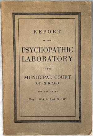 Report of the Psychopathic Laboratory of the Municipal Court of Chicago for the Years Ma 1, 1914 ...