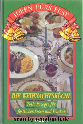 Die Weihnachtsküche - Tolle Rezepte für festliches Essen und Trinken aus der Reihe "Ideen fürs Fest"