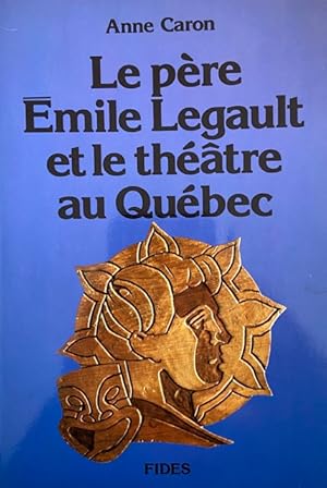 Le pe`re E mile Legault et le the a^tre au Que bec (E tudes litte raires) (French Edition)