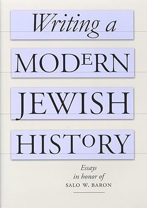 Writing a Modern Jewish History: Essays in Honor of Salo W. Baron