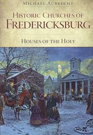 Image du vendeur pour Historic Churches of Fredericksburg:: Houses of the Holy mis en vente par The Anthropologists Closet