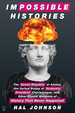 Seller image for Impossible Histories : The Soviet Republic of Alaska, the United States of Hudsonia, President Charlemagne, and Other Pivotal Moments of History That Never Happened for sale by GreatBookPrices