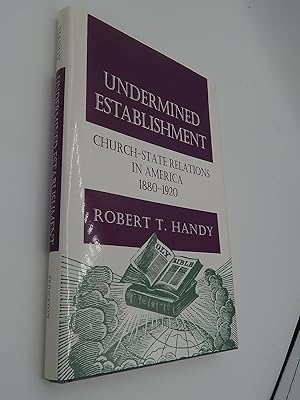 Seller image for Undermined Establishment: Church-State Relations in America, 1880-1920 (Studies in Church and State) for sale by Lee Madden, Book Dealer