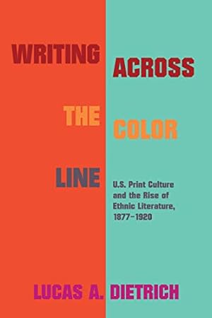 Imagen del vendedor de Writing across the Color Line: U.S. Print Culture and the Rise of Ethnic Literature, 1877-1920 (Studies in Print Culture and the History of the Book) by Dietrich, Lucas [Paperback ] a la venta por booksXpress