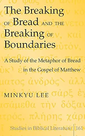 Seller image for The Breaking of Bread and the Breaking of Boundaries; A Study of the Metaphor of Bread in the Gospel of Matthew (161) (Studies in Biblical Literature) for sale by WeBuyBooks