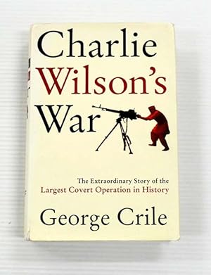 Image du vendeur pour Charlie Wilson's War. The Extraordinary Story of the Covert Operation that Changed the History of Our Times mis en vente par Adelaide Booksellers