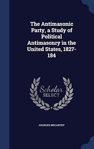 Bild des Verkufers fr The Antimasonic Party, a Study of Political Antimasonry in the United States, 1827-184 zum Verkauf von WeBuyBooks