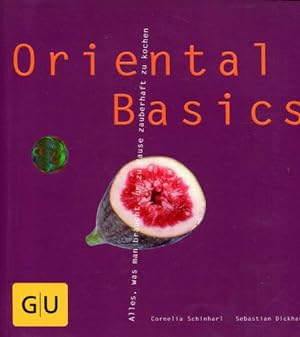 Oriental Basics: Alles, was man braucht, um zauberhaft zu kochen