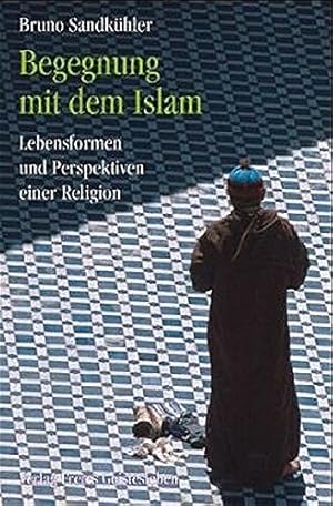 Begegnung mit dem Islam: Lebensformen und Perspektiven einer Religion Lebensformen und Perspektiv...