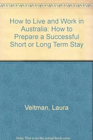 Image du vendeur pour How to Live and Work in Australia: How to Prepare a Successful Short or Long Term Stay mis en vente par WeBuyBooks