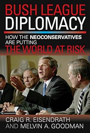 Bild des Verkufers fr Bush League Diplomacy: How the Neoconservatives Are Putting the World at Risk zum Verkauf von WeBuyBooks