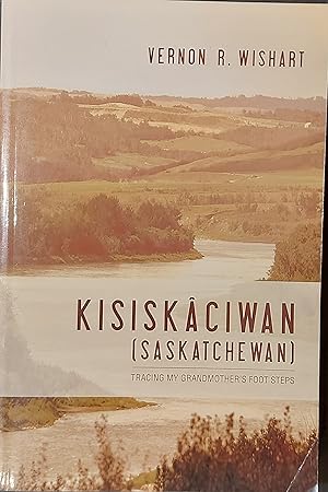 Seller image for Kisiskaciwan (Saskatchewan): Tracing My Grandmother's Foot Steps for sale by Mister-Seekers Bookstore