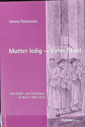 Seller image for Mutter ledig - Vater Staat. Das Gebr- und Findelhaus in Wien 1784 - 1910. for sale by Antiquariat Bookfarm