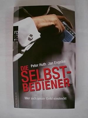 Seller image for Die Selbstbediener: Wer sich unser Geld einsteckt. for sale by Buchmerlin