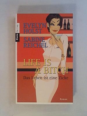 Bild des Verkufers fr Life is a Bitch - Das Leben ist eine Zicke: Roman. zum Verkauf von Buchmerlin