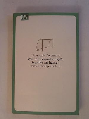 Seller image for Wie ich einmal verga, Schalke zu hassen: Wahre Fuballgeschichten. for sale by Buchmerlin
