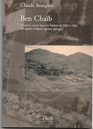 Ben Chaïb. Un poste avancé dans les Djebels de 1960 à 1962 - Un appelé d'Algérie devenu infirmier