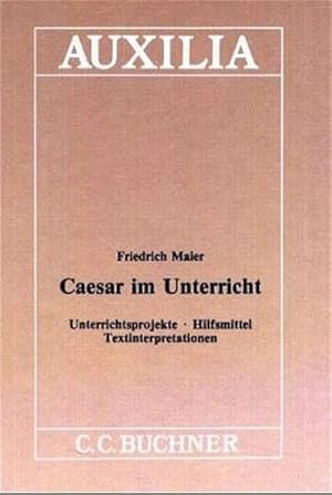 Caesar im Unterricht : Unterrichtsprojekte, Hilfsmittel, Textinterpretationen (=Auxilia ; 7).