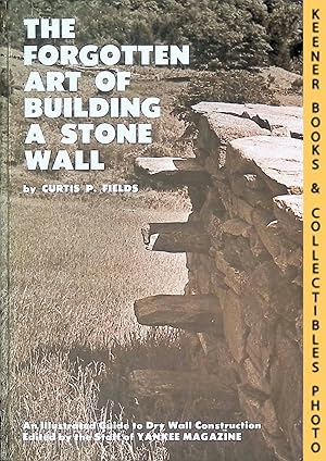 The Forgotten Art of Building a Stone Wall : An Illustrated Guide to Dry Wall Construction