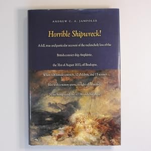 Seller image for Horrible Shipwreck! A Full, True and Particular Account of the Melancholy Loss of the British Convict Ship Amphitrite, the 31st August 1833, off . . in Sight of Thousands, None Being Saved Ou for sale by Fireside Bookshop