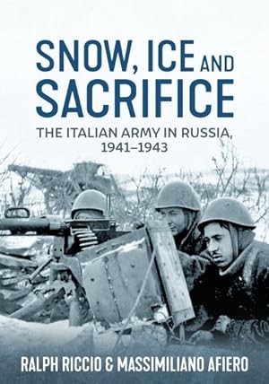 Seller image for Snow, Ice and Sacrifice : The Italian Army in Russia, 1941-1943 for sale by GreatBookPricesUK