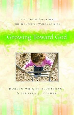 Bild des Verkufers fr Growing Toward God : Life Lessons Inspired by the Wonderful Words of Kids zum Verkauf von GreatBookPricesUK