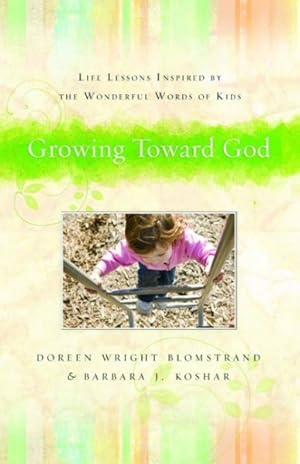 Bild des Verkufers fr Growing Toward God : Life Lessons Inspired by the Wonderful Words of Kids zum Verkauf von GreatBookPricesUK