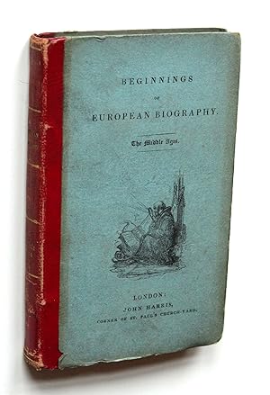 Beginnings of European Biography. The Middle Ages. From the revival of learning, under Charlemagn...