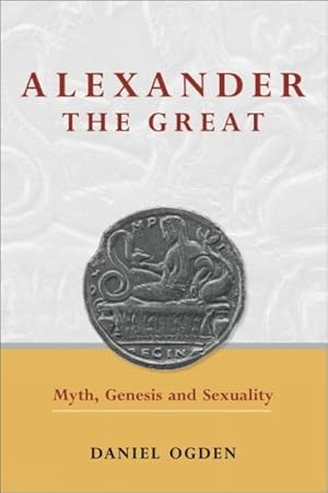 Imagen del vendedor de Alexander the Great : Myth, Genesis and Sexuality a la venta por GreatBookPricesUK