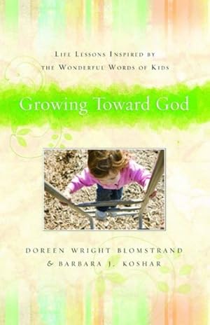 Bild des Verkufers fr Growing Toward God : Life Lessons Inspired by the Wonderful Words of Kids zum Verkauf von GreatBookPrices