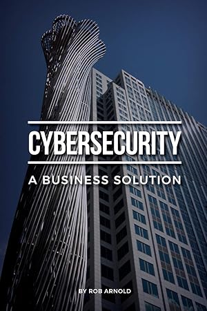 Seller image for Cybersecurity: A Business Solution: An executive perspective on managing cyber risk for sale by Reliant Bookstore