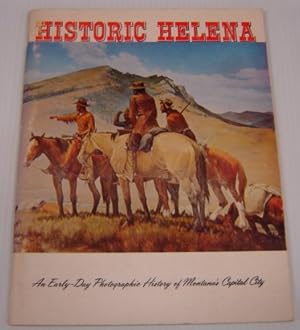 Historic Helena: An Early Day Photographic History Of Montana's Scenic Capital City 1864-1964