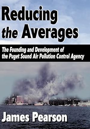 Bild des Verkufers fr Reducing the Averages: The Founding and Development of the Puget Sound Air Pollution Control Agency zum Verkauf von WeBuyBooks