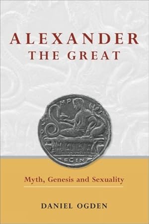 Imagen del vendedor de Alexander the Great : Myth, Genesis and Sexuality a la venta por GreatBookPrices