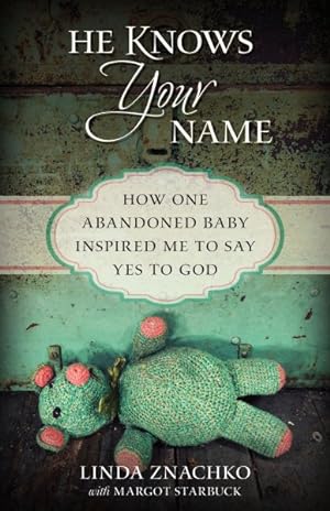 Seller image for He Knows Your Name : How One Abandoned Baby Inspired Me to Say Yes to God for sale by GreatBookPrices