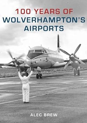 Bild des Verkufers fr 100 Years of Wolverhampton's Airports zum Verkauf von WeBuyBooks