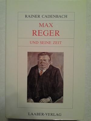 Max Reger und seine Zeit. Grosse Komponisten und ihre Zeit