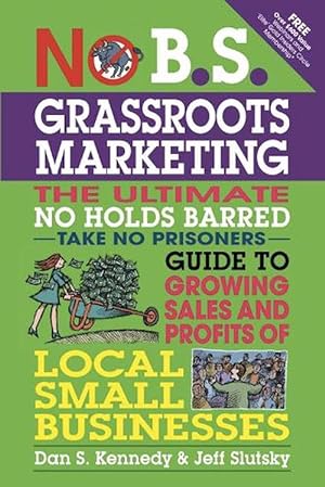 Imagen del vendedor de No B.S. Grassroots Marketing: Ultimate No Holds Barred Take No Prisoners Guide to Growing Sales and Profits of Local Small Businesses (Paperback) a la venta por Grand Eagle Retail